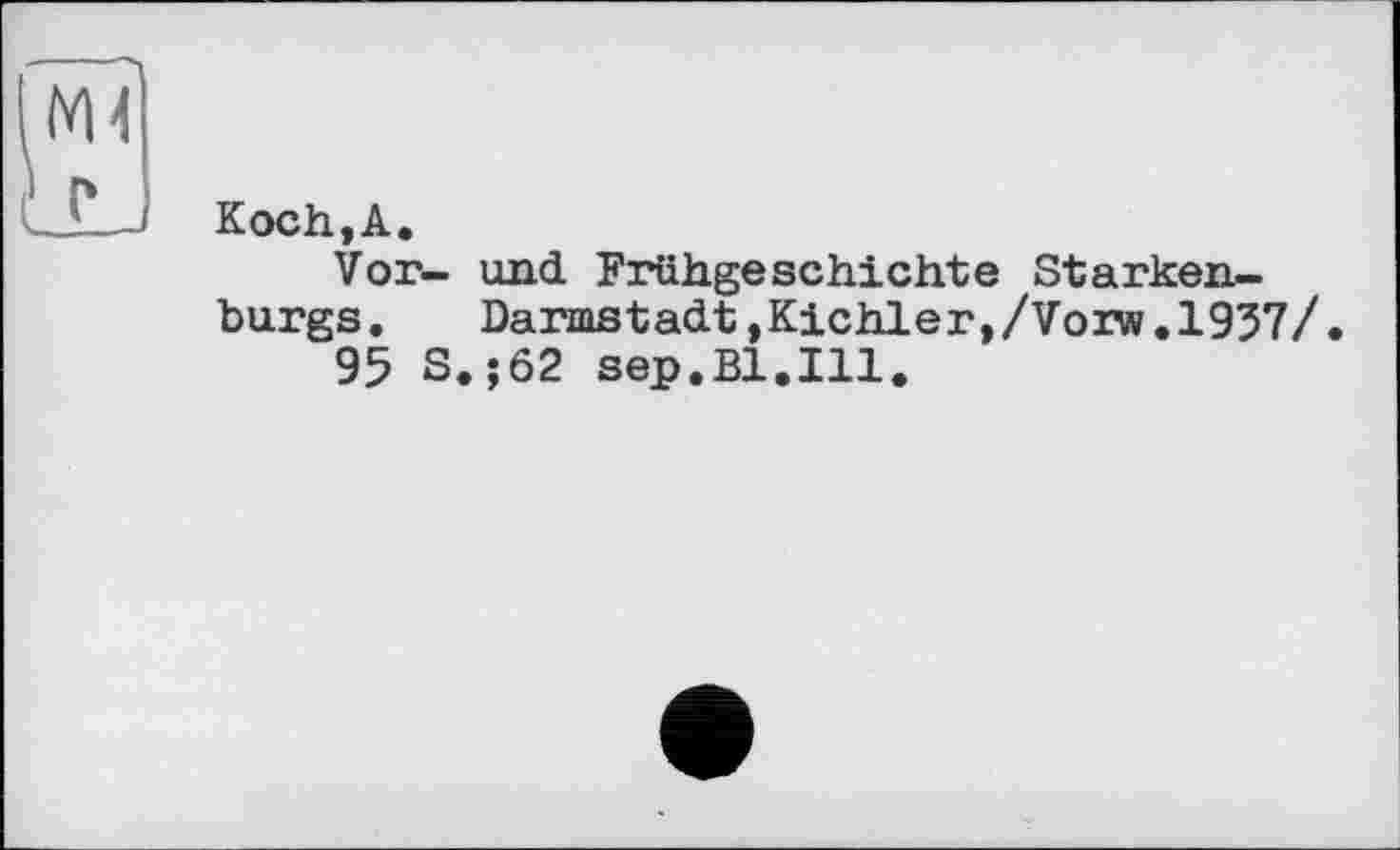 ﻿Koch, А.
Vor- und Frühgeschichte Starkenburgs.	Darmstadt,Kichler,/Vorw.1937/.
95 S.;62 sep.Bl.Ill.